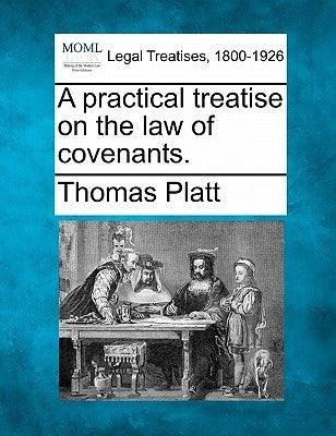 A practical treatise on the law of covenants. by Platt, Thomas