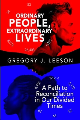 Ordinary People, Extraordinary Lives: A Path to Reconciliation in Our Divided Times by Leeson, Gregory