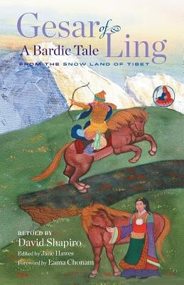 Gesar of Ling: A Bardic Tale from the Snow Land of Tibet by Shapiro, David