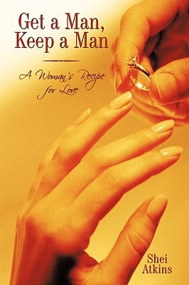 Get a Man, Keep a Man: A Woman's Recipe for Love by Atkins, Shei