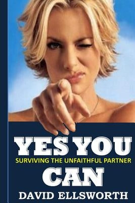 Yes You Can: Surviving the unfaithful partner by Ellsworth, David