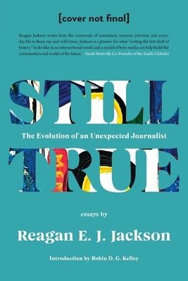 Still True: The Evolution of an Unexpected Journalist by Jackson, Reagan E. J.