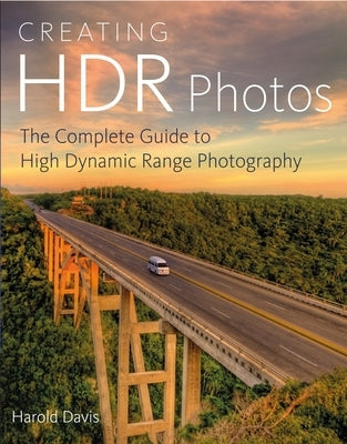 Creating HDR Photos: The Complete Guide to High Dynamic Range Photography by Davis, Harold