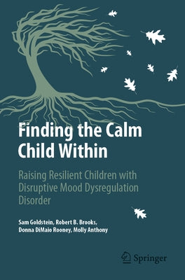 Finding the Calm Child Within: Raising Resilient Children with Disruptive Mood Dysregulation Disorder by Goldstein, Sam