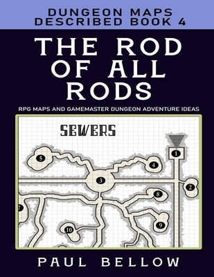 The Rod of All Rods: Dungeon Maps Described Book 4 by Bellow, Paul