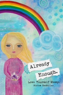 Already Enough: Love Yourself Messy by MacMillan, Miriam