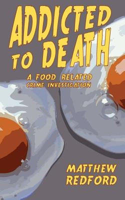 Addicted to Death: A Food Related Crime Investigation by Matthew, Redford