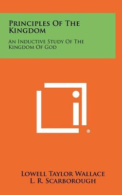 Principles of the Kingdom: An Inductive Study of the Kingdom of God by Wallace, Lowell Taylor