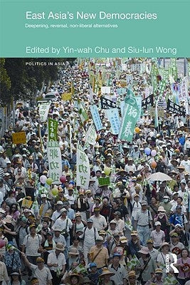 East Asia's New Democracies: Deepening, Reversal, Non-liberal Alternatives by Chu, Yin-Wah