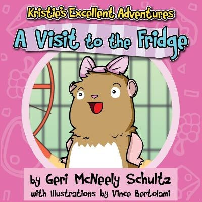 Kristie's Excellent Adventures: A Visit to the Fridge by McNeely Schultz, Geri