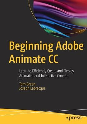 Beginning Adobe Animate CC: Learn to Efficiently Create and Deploy Animated and Interactive Content by Green, Tom