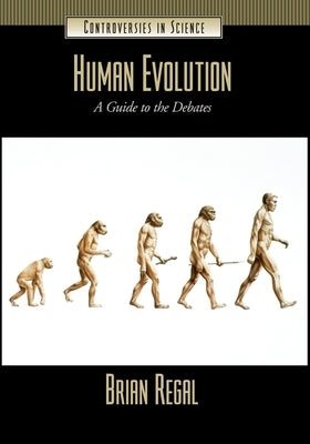 Human Evolution: A Guide to the Debates by Regal, Brian