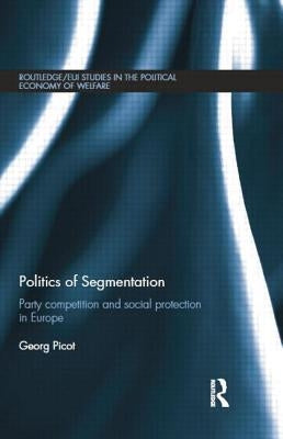 Politics of Segmentation: Party Competition and Social Protection in Europe by Picot, Georg