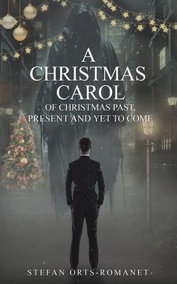 A Christmas Carol: Of Christmas Past, Present and Yet to Come by Orts-Romanet, Stefan