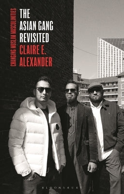 The Asian Gang Revisited: Changing Muslim Masculinities by Alexander, Claire E.