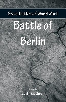 Great Battles of World War Two - Battle of Berlin by Cothran, Edith