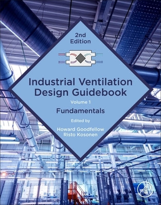 Industrial Ventilation Design Guidebook: Volume 1: Fundamentals by Goodfellow, Howard D.