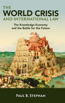 The World Crisis and International Law: The Knowledge Economy and the Battle for the Future by Stephan, Paul B.
