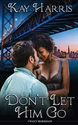 Don't Let Him Go by Harris, Kay