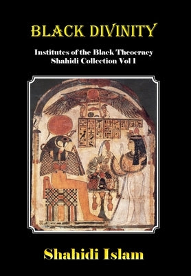 Black Divinity: Institutes of the Black Theocracy Shahidi Collection Vol 1 by Islam, Shahidi