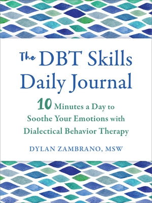 The Dbt Skills Daily Journal: 10 Minutes a Day to Soothe Your Emotions with Dialectical Behavior Therapy by Zambrano, Dylan