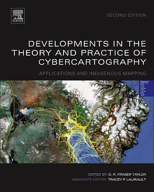 Developments in the Theory and Practice of Cybercartography: Applications and Indigenous Mapping Volume 4 by Taylor, D. R. Fraser