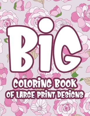 Big Coloring Book of Large Print Designs: Easy and Relaxing Coloring Pages with Simple Illustrations, Dementia Coloring Book For Seniors and Elderly by Wilson, Sherryl