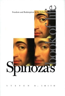 Spinoza's Book of Life: Freedom and Redemption in the Ethics by Smith, Steven B.