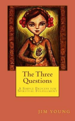 The Three Questions: A Simple Process for Spiritual Fulfllment by Young, Jim