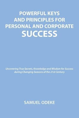 Powerful Keys and Principles to Achieve Personal and Corporate Success by Odeke, Samuel