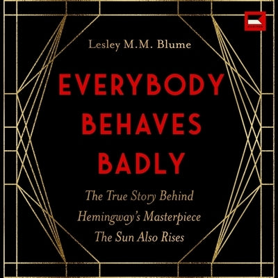 Everybody Behaves Badly: The True Story Behind Hemingway's Masterpiece the Sun Also Rises by Blume, Lesley M. M.