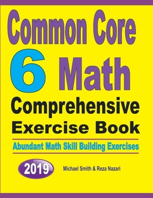 Common Core 6 Math Comprehensive Exercise Book: Abundant Math Skill Building Exercises by Smith, Michael