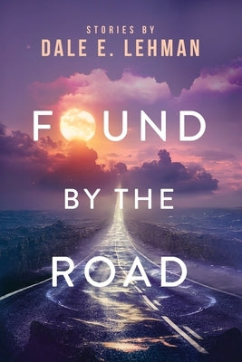 Found by the Road by Lehman, Dale E.