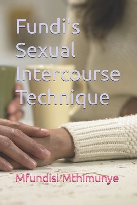 Fundi's Sexual Intercourse Technique by Mthimunye, Mfundisi