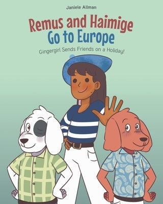 Remus and Haimige Go to Europe: Gingergirl Sends Friends on a Holiday! by Allman, Janiele