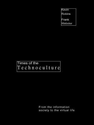 Times of the Technoculture: From the Information Society to the Virtual Life by Robins, Kevin