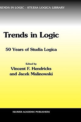 Trends in Logic: 50 Years of Studia Logica by Hendricks, Vincent F.
