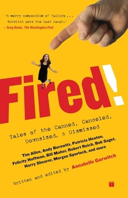 Fired!: Tales of the Canned, Canceled, Downsized, and Dismissed by Gurwitch, Annabelle
