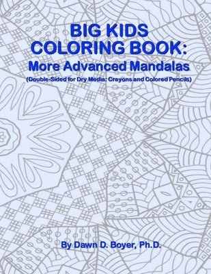 Big Kids Coloring Book: More Advanced Mandalas: (Double-sided Pages for Crayons and Color Pencils) by Boyer, Dawn D.