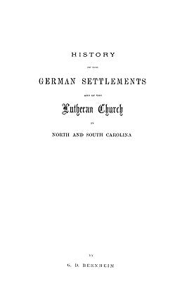 History of the German Settlements and of the Lutheran Church in North and South Carolina by Bernheim, Gotthardt Dellmann