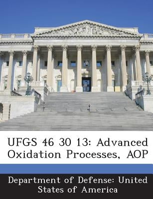 Ufgs 46 30 13: Advanced Oxidation Processes, Aop by Department of Defense United States of