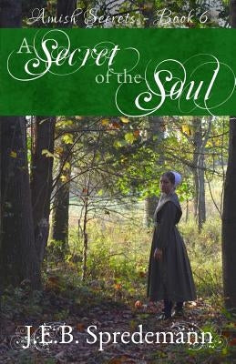 A Secret of the Soul (Amish Secrets - Book 6) by Spredemann, J. E. B.