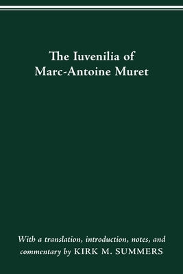 The Iuvenilia of Marc-Antoine Muret by Summers, Kirk M.