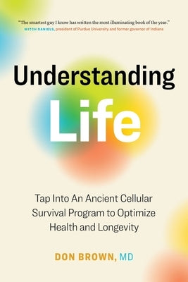 Understanding Life: Tap Into An Ancient Cellular Survival Program to Optimize Health and Longevity by Brown, Don