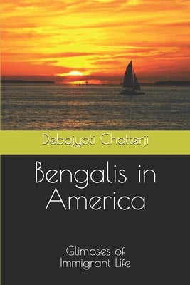 Bengalis in America: Glimpses of Immigrant Life by Chatterji, Debajyoti