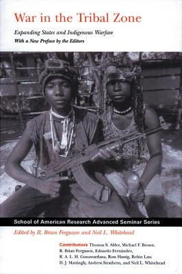 War in the Tribal Zone: Expanding States and Indigenous Warfare by Ferguson, R. Brian