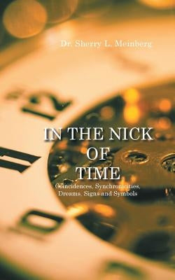 In the Nick of Time: Coincidences, Synchronicities, Dreams, Signs and Symbols by Meinberg, Sherry L.