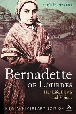 Bernadette of Lourdes: Her Life, Death and Visions: New Anniversary Edition by Taylor, Thérèse