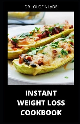 Instant Weight Loss Cookbook: 100 Recipes of Instant Weight Loss Manning Diabetes Ways to Lose 125 Pounds Plus One Week Meal Plan for Good Living by Olofinlade