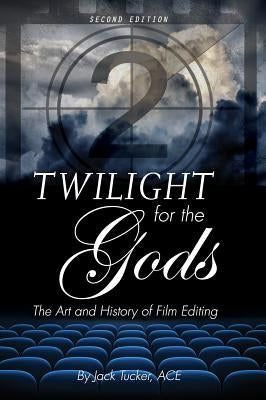 Twilight for the Gods: The Art and History of Film Editing by Tucker, Jack
